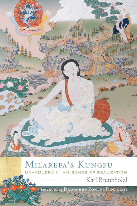 Milarepa's Kungfu (Mahamudra in His Songs of Realization) by Karl Brunnhölzl, Dzogchen Ponlop Rinpoche, 9781614296614