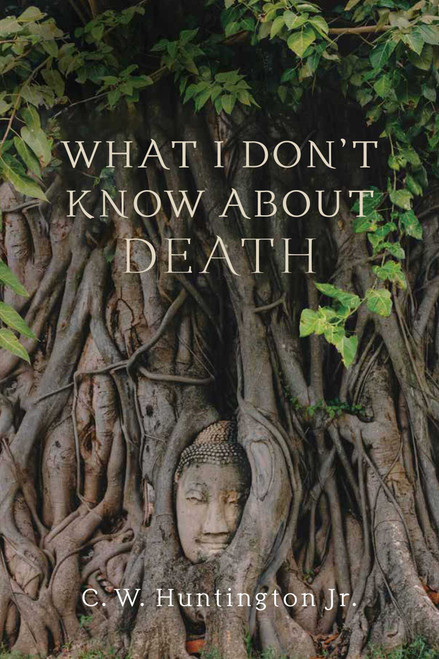What I Don't Know about Death (Reflections on Buddhism and Mortality) by C. W. Huntington, 9781614297505