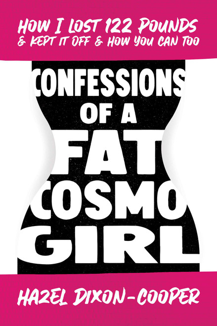 Confessions of a Fat Cosmo Girl (How I Lost 122 Pounds & Kept It Off & How You Can Too) by Hazel Dixon-Cooper, 9781642936384