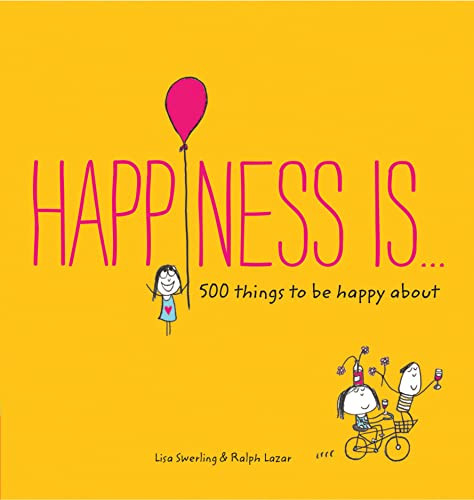 Happiness Is . . . (500 Things to Be Happy About) by Lisa Swerling, Ralph Lazar, 9781452136004