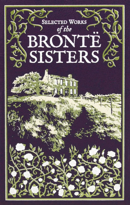Selected Works of the Bronte Sisters (Deluxe Leatherbound Edition) by Charlotte Brontë, Emily Brontë, Anne Brontë, Ken Mondschein, 9781645174370