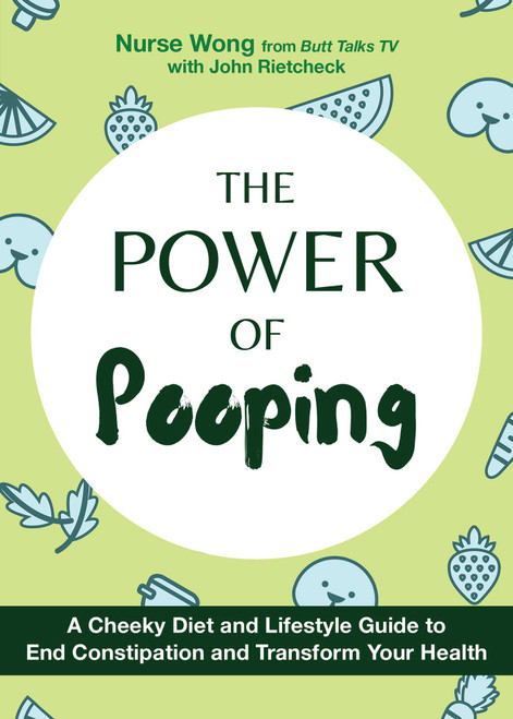 The Power of Pooping (A Cheeky Diet and Lifestyle Guide to End Constipation and Transform Your Health) by Nurse Wong, Susan Wong, John Rietcheck, 9781646042654
