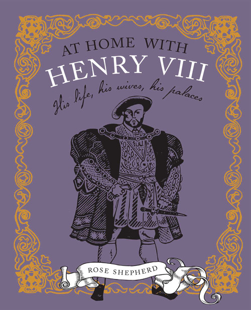 At Home with Henry VIII (His life, his palaces, his wives) by Rose Shepherd, 9781782491606