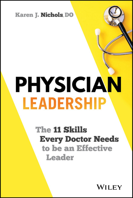 Physician Leadership (The 11 Skills Every Doctor Needs to be an Effective Leader) by Karen J. Nichols, 9781119817543