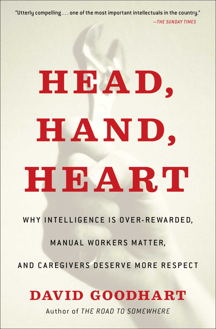 Head, Hand, Heart (Why Intelligence Is Over-Rewarded, Manual Workers Matter, and Caregivers Deserve More Respect) - 9781982128463 by David Goodhart, 9781982128463