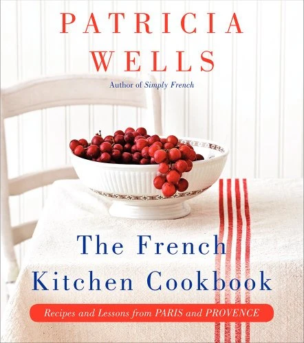 The French Kitchen Cookbook (Recipes and Lessons from Paris and Provence) by Patricia Wells, 9780062088918