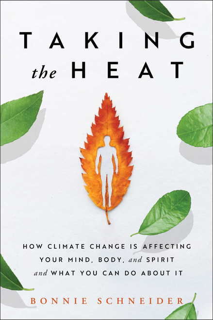Taking the Heat (How Climate Change Is Affecting Your Mind, Body, and Spirit and What You Can Do About It) by Bonnie Schneider, 9781982166076