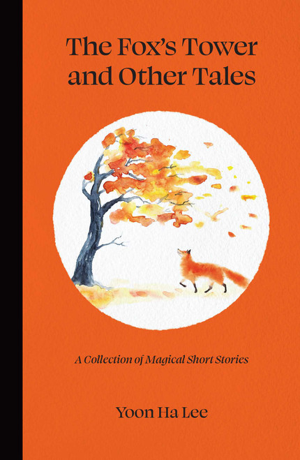 The Fox's Tower and Other Tales (A Collection of Magical Short Stories) by Yoon Ha Lee, 9781524868130