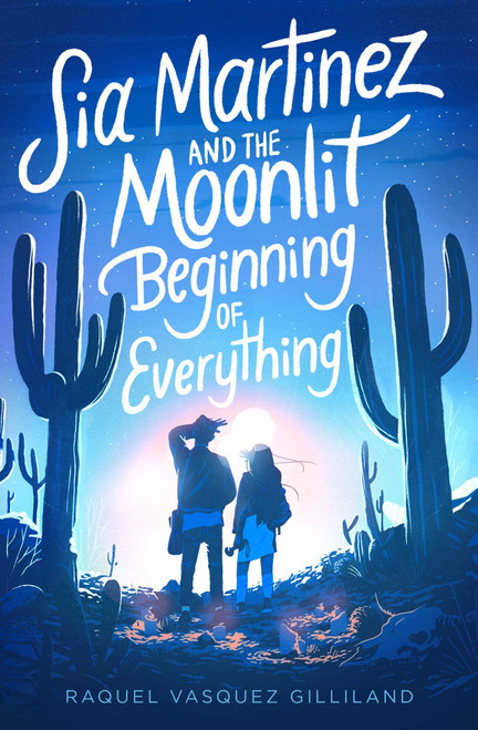 Sia Martinez and the Moonlit Beginning of Everything by Raquel Vasquez Gilliland, 9781534448636