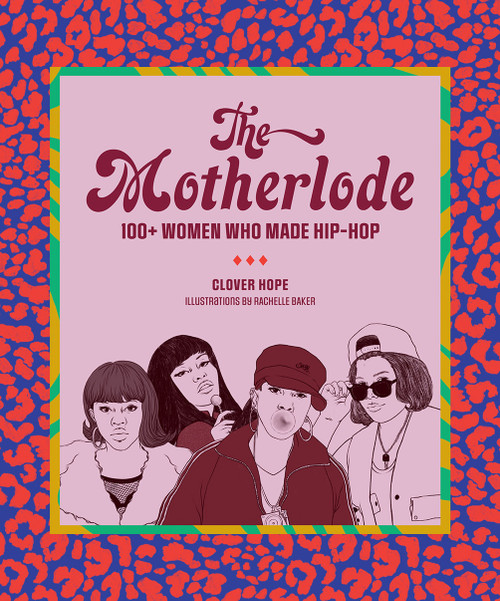 The Motherlode (100+ Women Who Made Hip-Hop) by Clover Hope, Rachelle Baker, 9781419742965