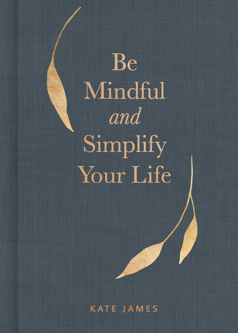 Be Mindful and Simplify Your Life by Kate James, 9781524862206