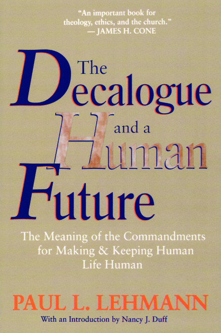 The Decalogue and a Human Future (The Meaning of the Commandments for Making and Keeping Human Life Human) by Paul L. Lehmann, 9780802808356