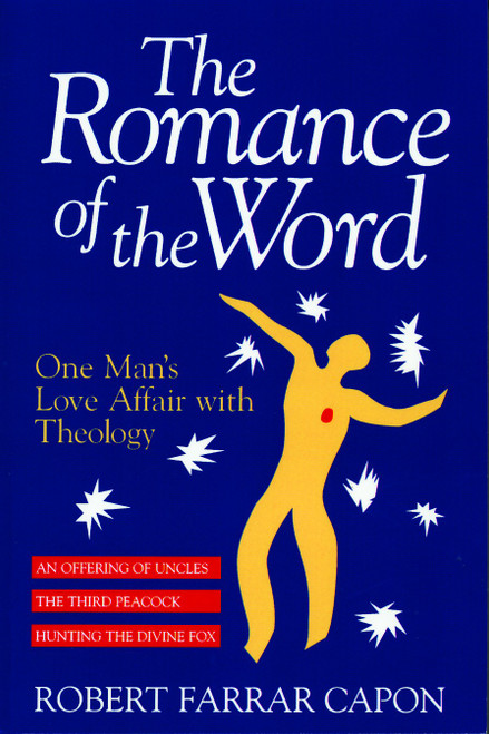 The Romance of the Word (One Man's Love Affair with Theology) by Robert Farrar Capon, 9780802840844
