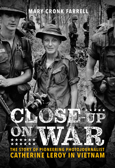 Close-Up on War (The Story of Pioneering Photojournalist Catherine Leroy in Vietnam) by Mary Cronk Farrell, Nick Ut, Peter Arnett, 9781419746611