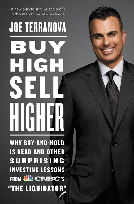 Buy High, Sell Higher (Why Buy-and-Hold Is Dead And Other Investing Lessons from CNBC's "The Liquidator") by Joe Terranova, 9781455500673