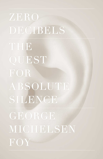 Zero Decibels (The Quest for Absolute Silence) by George Michelsen Foy, 9781416599609