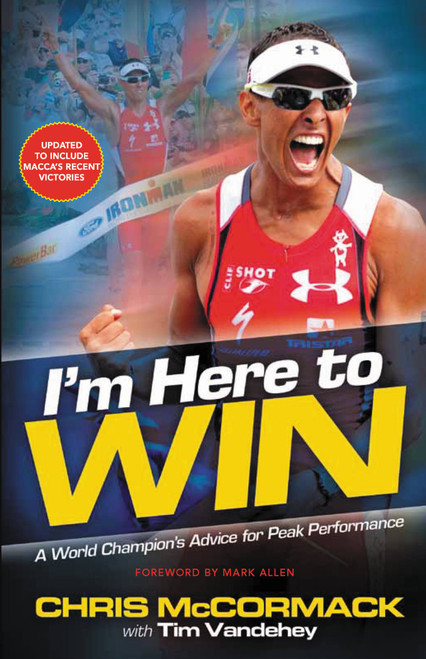 I'm Here to Win (A World Champion's Advice for Peak Performance) by Chris McCormack, Tim Vandehey, Mark Allen, 9781455502684