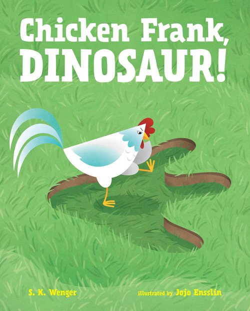 Chicken Frank, Dinosaur! by S. K. Wenger, Jojo Ensslin, 9780807511411