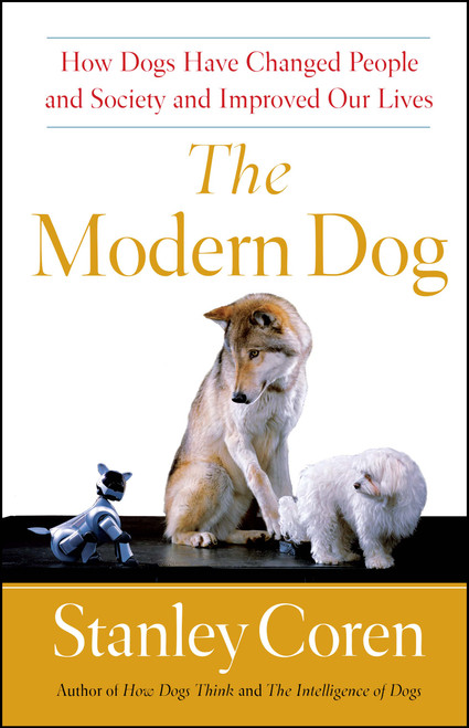 The Modern Dog (How Dogs Have Changed People and Society and Improved Our Lives) by Stanley Coren, 9781439152881