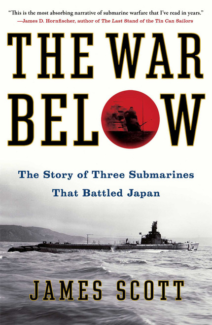 The War Below (The Story of Three Submarines That Battled Japan) by James M. Scott, 9781439176849