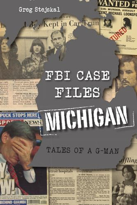 FBI Case Files Michigan (Tales of a G-Man) by Greg Stejskal, 9781467148900