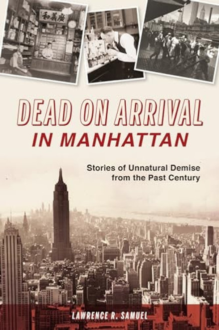 Dead on Arrival in Manhattan (Stories of Unnatural Demise from the Past Century) by Lawrence R. Samuel, 9781467147262