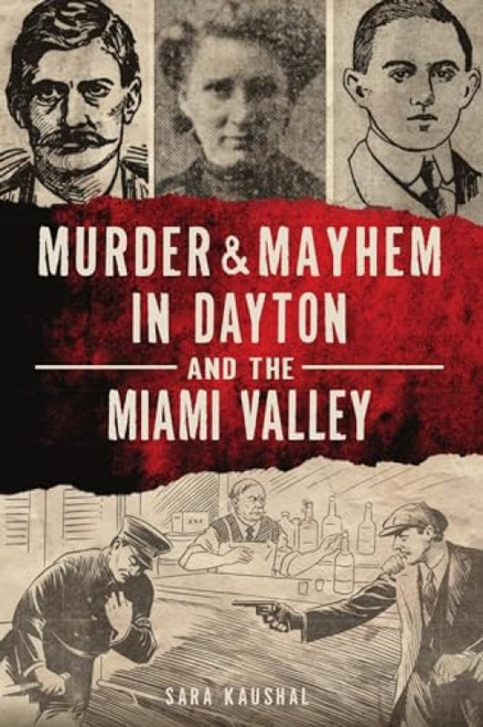 Murder & Mayhem in Dayton and the Miami Valley by Sara K. Kaushal, 9781467144131