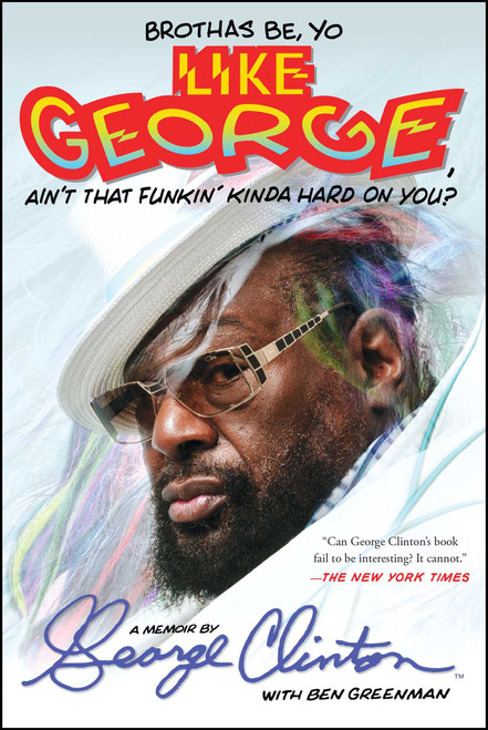 Brothas Be, Yo Like George, Ain't That Funkin' Kinda Hard On You? (A Memoir) by George Clinton, Ben Greenman, 9781476751085