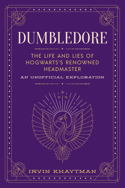 Dumbledore (The Life and Lies of Hogwarts's Renowned Headmaster: An Unofficial Exploration) by Irvin Khaytman, 9781948174787