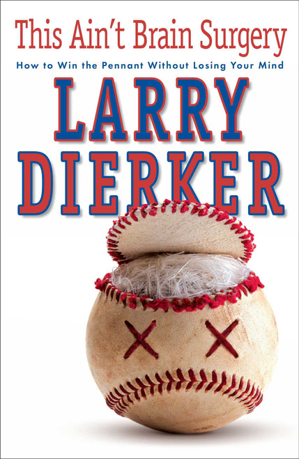 This Ain't Brain Surgery (How to Win the Pennant Without Losing Your Mind) by Larry Dierker, 9781501130380