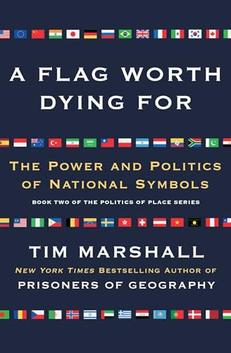 A Flag Worth Dying For (The Power and Politics of National Symbols) by Tim Marshall, 9781501168345