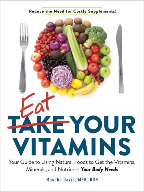 Eat Your Vitamins (Your Guide to Using Natural Foods to Get the Vitamins, Minerals, and Nutrients Your Body Needs) by Mascha Davis, 9781507211359