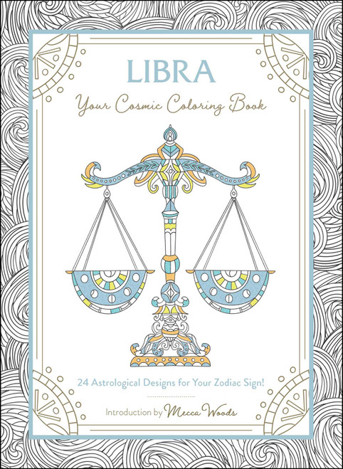 Libra: Your Cosmic Coloring Book (24 Astrological Designs for Your Zodiac Sign!) by Mecca Woods, 9781507211984