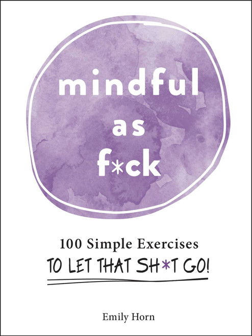 Mindful As F*ck (100 Simple Exercises to Let That Sh*t Go!) (Miniature Edition) by Emily Horn, 9781507214251