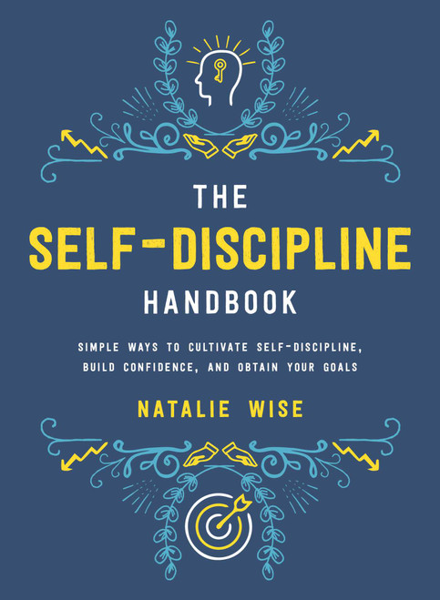 The Self-Discipline Handbook (Simple Ways to Cultivate Self-Discipline, Build Confidence, and Obtain Your Goals) by Natalie Wise, 9781510724877