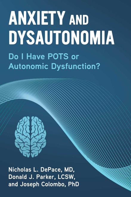 Anxiety and Dysautonomia (Do I Have POTS or Autonomic Dysfunction?) by Nicholas L. DePace, Joseph Colombo, Donald J. Parker, 9781510760905
