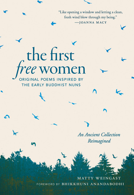 The First Free Women (Original Poems Inspired by the Early Buddhist Nuns) by Matty Weingast, Bhikkhuni Anandabodhi, 9781645470564