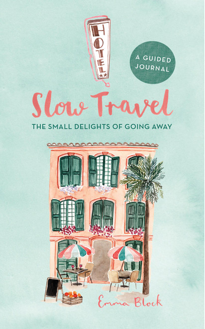 Slow Travel Journal (The Small Delights of Going Away) by Emma Block, 9780762499885