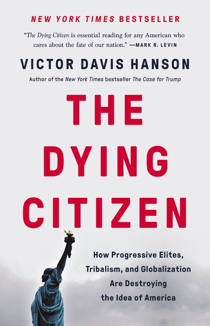 The Dying Citizen (How Progressive Elites, Tribalism, and Globalization Are Destroying the Idea of America) by Victor Davis Hanson, 9781541647534