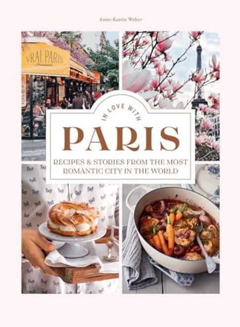 In Love With Paris (Recipes & Stories From the Most Romantic City in the World) by Anne-Katrin Weber, 9781784884727