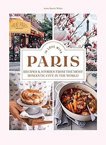 In Love With Paris (Recipes & Stories From the Most Romantic City in the World) by Anne-Katrin Weber, 9781784884727