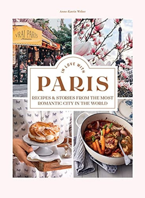 In Love With Paris (Recipes & Stories From the Most Romantic City in the World) by Anne-Katrin Weber, 9781784884727