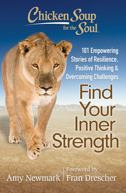 Chicken Soup for the Soul: Find Your Inner Strength (101 Empowering Stories of Resilience, Positive Thinking, and Overcoming Challenges) by Amy Newmark, Fran Drescher, 9781611599398