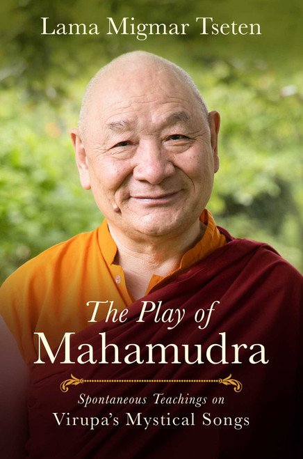 The Play of Mahamudra (Spontaneous Teachings on Virupa's Mystical Songs) by Migmar Tseten, 9781614297031