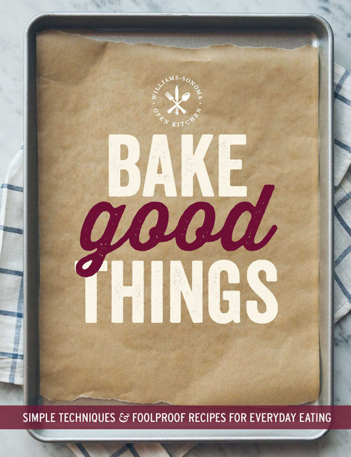 Bake Good Things (Williams-Sonoma) (Simple Techniques and Foolproof Recipes for Everyday Eating) by The Editors of Williams-Sonoma, 9781616287672