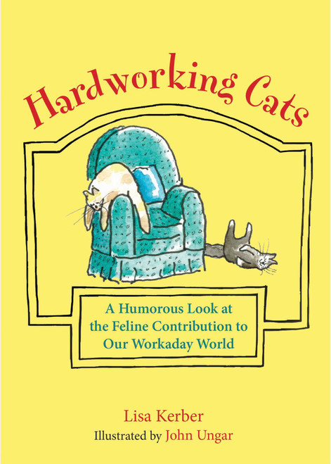 Hardworking Cats (A Humorous Look at the Feline Contribution to Our Workaday World) by Lisa Kerber, John Ungar, 9781629147048