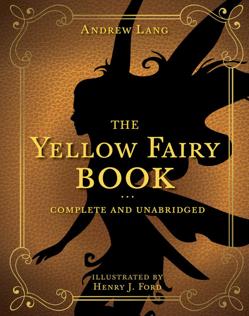 The Yellow Fairy Book (Complete and Unabridged) by Andrew Lang, Henry J. Ford, 9781631585654