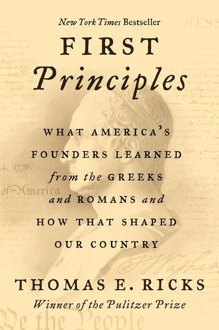 First Principles (What America's Founders Learned from the Greeks and Romans and How That Shaped Our Country) - 9780062997463 by Thomas E. Ricks, 9780062997463