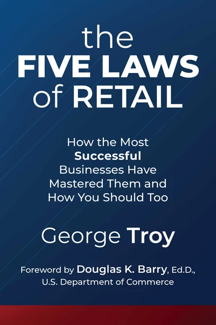 The Five Laws of Retail (How the Most Successful Businesses Have Mastered Them and How You Should Too) by George Troy, Douglas K. Barry Ed.D, 9781642931686