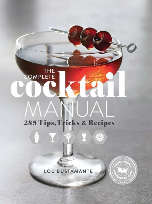 The Complete Cocktail Manual (Recipes and Tricks of the Trade for Modern Mixologists) - 9781681880990 by Lou Bustamante, United States Bartenders' Guild, 9781681880990